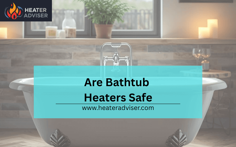Are Bathtub Heaters Safe-FI