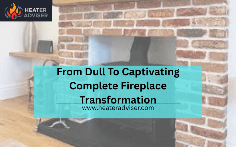 From Dull To Captivating Complete Fireplace Transformation