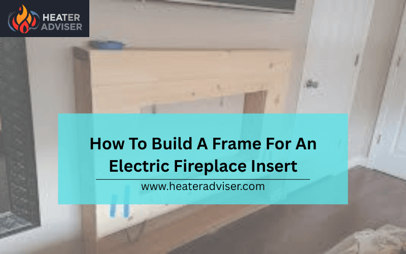 How To Build A Frame For An Electric Fireplace Insert