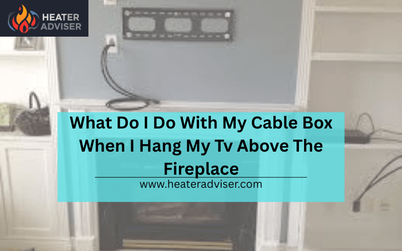 What Do I Do With My Cable Box When I Hang My Tv Above The Fireplace-fi