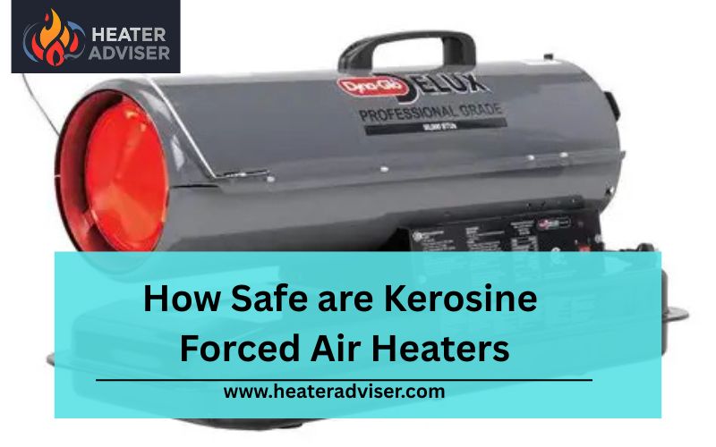 How Safe are Kerosine Forced Air Heaters