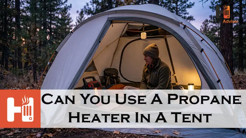 Can You Use A Propane Heater In A Tent-FI
