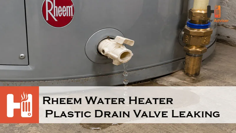 Rheem Water Heater Plastic Drain Valve Leaking-FI